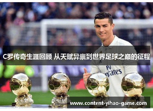 C罗传奇生涯回顾 从天赋异禀到世界足球之巅的征程