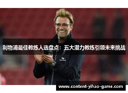 利物浦最佳教练人选盘点：五大潜力教练引领未来挑战