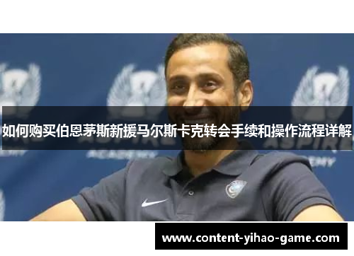 如何购买伯恩茅斯新援马尔斯卡克转会手续和操作流程详解