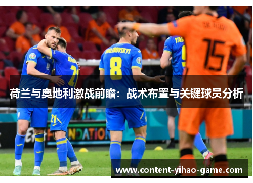 荷兰与奥地利激战前瞻：战术布置与关键球员分析