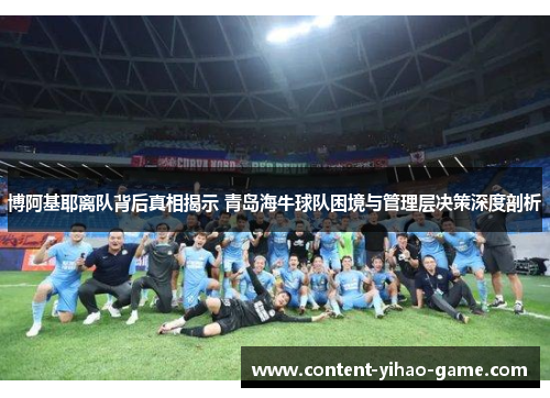 博阿基耶离队背后真相揭示 青岛海牛球队困境与管理层决策深度剖析
