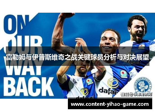 富勒姆与伊普斯维奇之战关键球员分析与对决展望