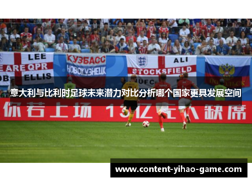意大利与比利时足球未来潜力对比分析哪个国家更具发展空间