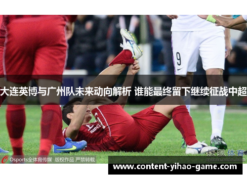 大连英博与广州队未来动向解析 谁能最终留下继续征战中超