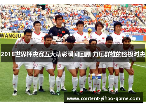 2018世界杯决赛五大精彩瞬间回顾 力压群雄的终极对决