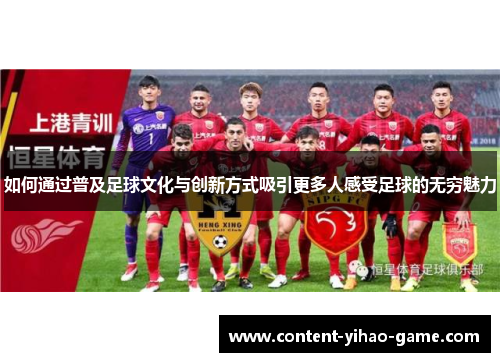 如何通过普及足球文化与创新方式吸引更多人感受足球的无穷魅力