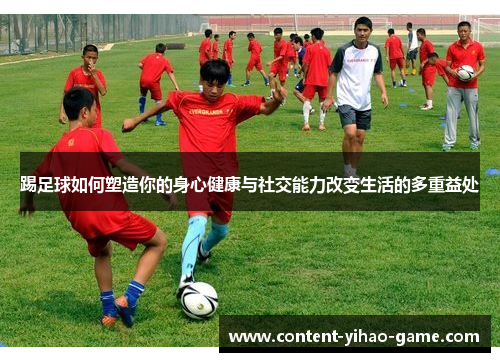 踢足球如何塑造你的身心健康与社交能力改变生活的多重益处