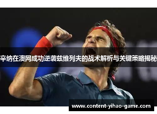 辛纳在澳网成功逆袭兹维列夫的战术解析与关键策略揭秘
