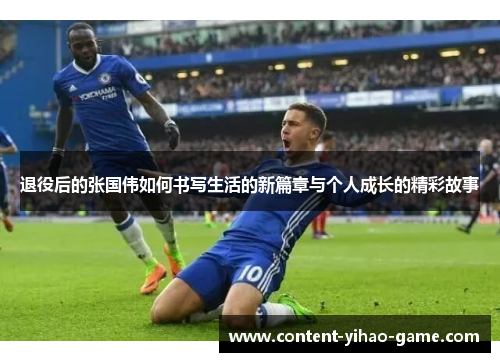 退役后的张国伟如何书写生活的新篇章与个人成长的精彩故事