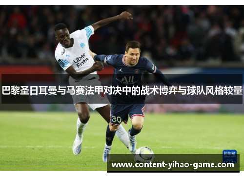 巴黎圣日耳曼与马赛法甲对决中的战术博弈与球队风格较量