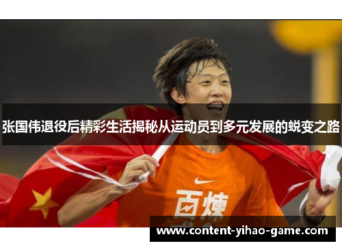 张国伟退役后精彩生活揭秘从运动员到多元发展的蜕变之路