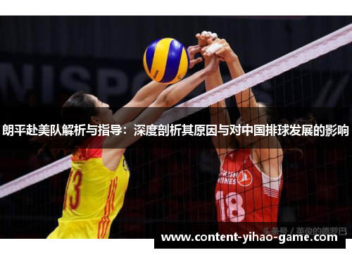 朗平赴美队解析与指导：深度剖析其原因与对中国排球发展的影响