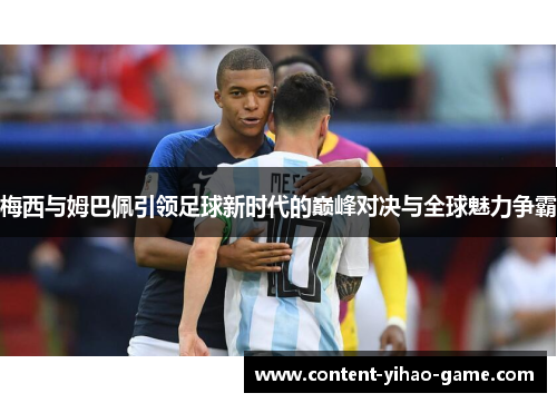 梅西与姆巴佩引领足球新时代的巅峰对决与全球魅力争霸