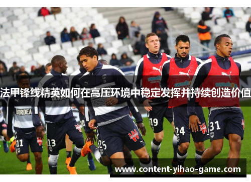 法甲锋线精英如何在高压环境中稳定发挥并持续创造价值
