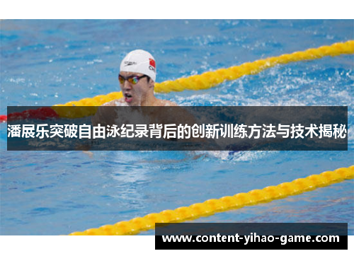 潘展乐突破自由泳纪录背后的创新训练方法与技术揭秘
