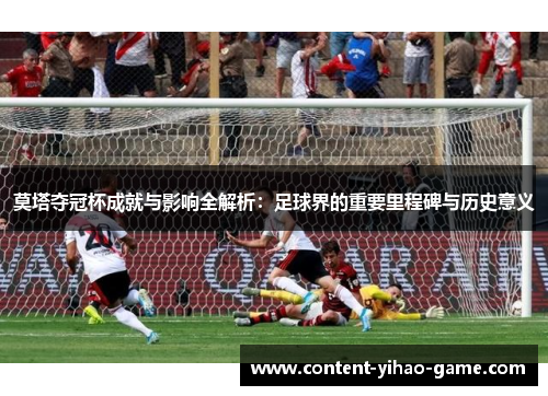 莫塔夺冠杯成就与影响全解析：足球界的重要里程碑与历史意义