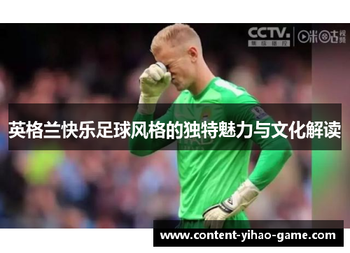 英格兰快乐足球风格的独特魅力与文化解读 英格兰快乐足球风格的独特魅力与文化解读